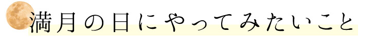 満月の日にやってみたいこと
